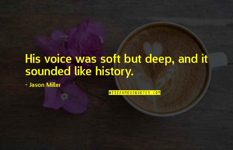 Art Illumination Quotes By Jason Miller: His voice was soft but deep, and it