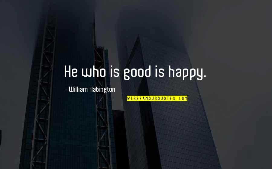 Art Immortality Quotes By William Habington: He who is good is happy. Art Immortality Quotes By William Habington: He who is good is happy.