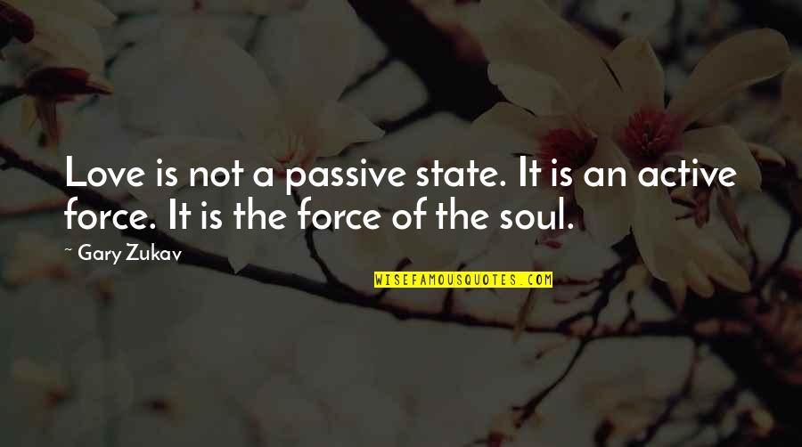Art Impart Quotes By Gary Zukav: Love is not a passive state. It is
