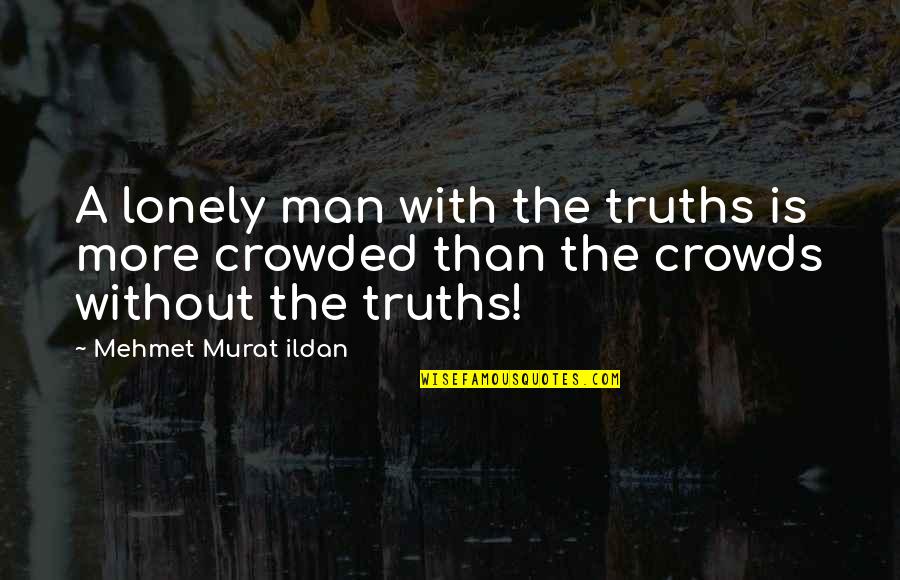 Art Impart Quotes By Mehmet Murat Ildan: A lonely man with the truths is more Art Impart Quotes By Mehmet Murat Ildan: A lonely man with the truths is more