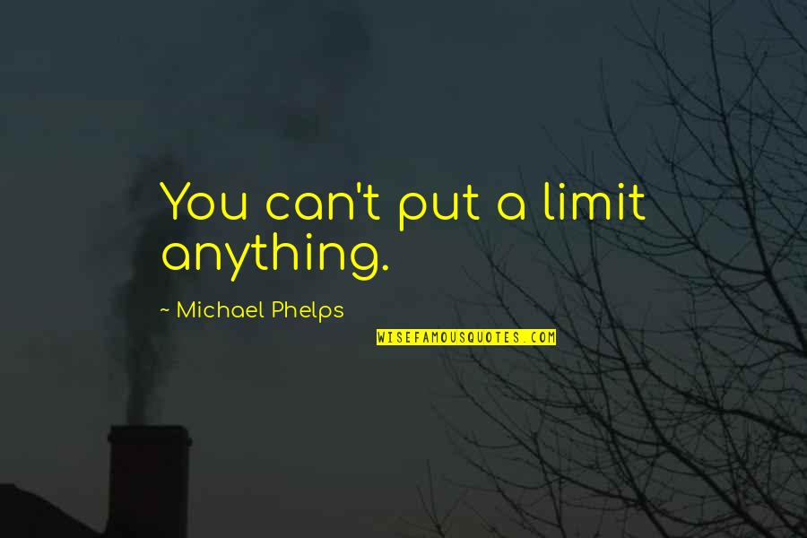 Art Impart Quotes By Michael Phelps: You can't put a limit anything. Art Impart Quotes By Michael Phelps: You can't put a limit anything.