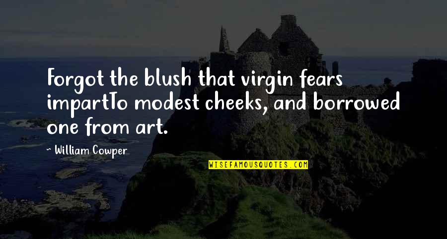 Art Impart Quotes By William Cowper: Forgot the blush that virgin fears impartTo modest Art Impart Quotes By William Cowper: Forgot the blush that virgin fears impartTo modest