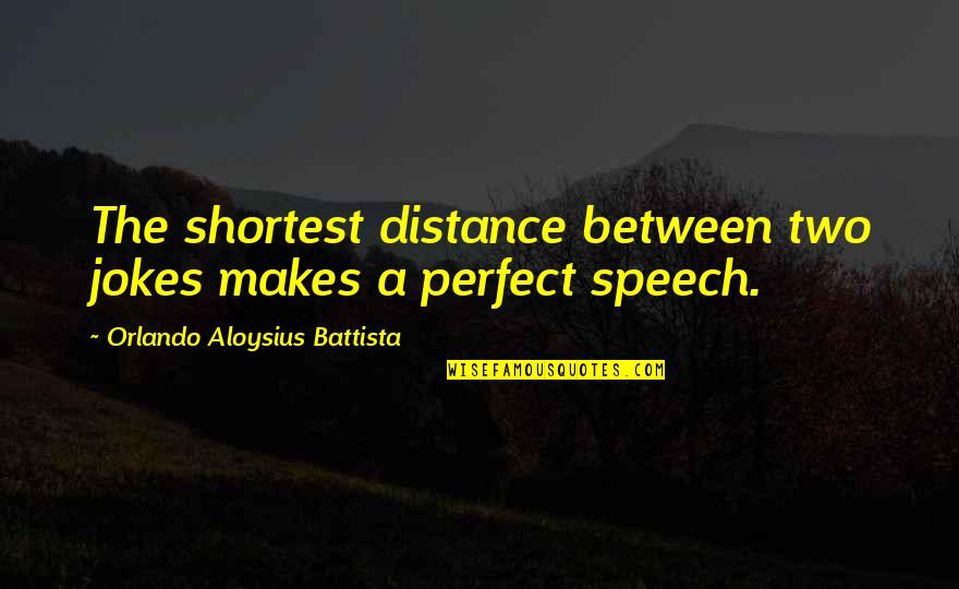 Art Impressionism Quotes By Orlando Aloysius Battista: The shortest distance between two jokes makes a Art Impressionism Quotes By Orlando Aloysius Battista: The shortest distance between two jokes makes a