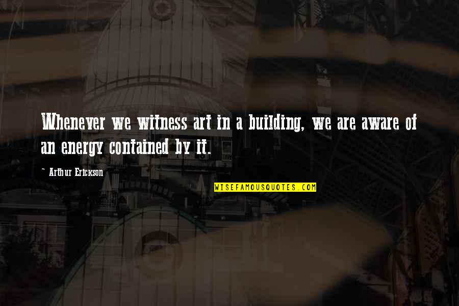 Art In Architecture Quotes By Arthur Erickson: Whenever we witness art in a building, we