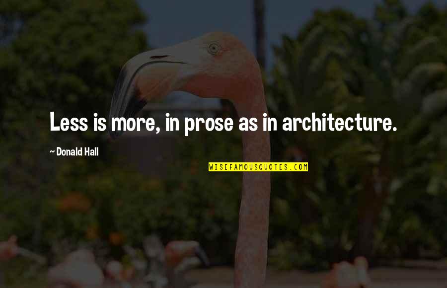 Art In Architecture Quotes By Donald Hall: Less is more, in prose as in architecture.