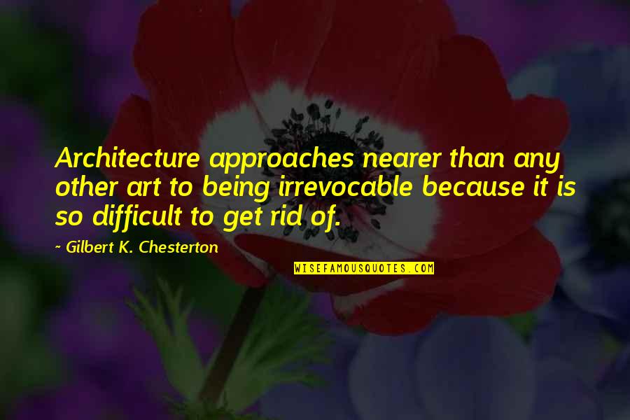 Art In Architecture Quotes By Gilbert K. Chesterton: Architecture approaches nearer than any other art to