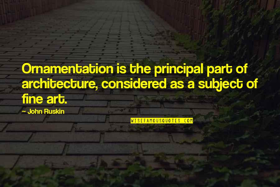 Art In Architecture Quotes By John Ruskin: Ornamentation is the principal part of architecture, considered