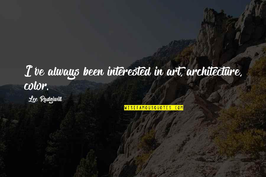 Art In Architecture Quotes By Lee Radziwill: I've always been interested in art, architecture, color.