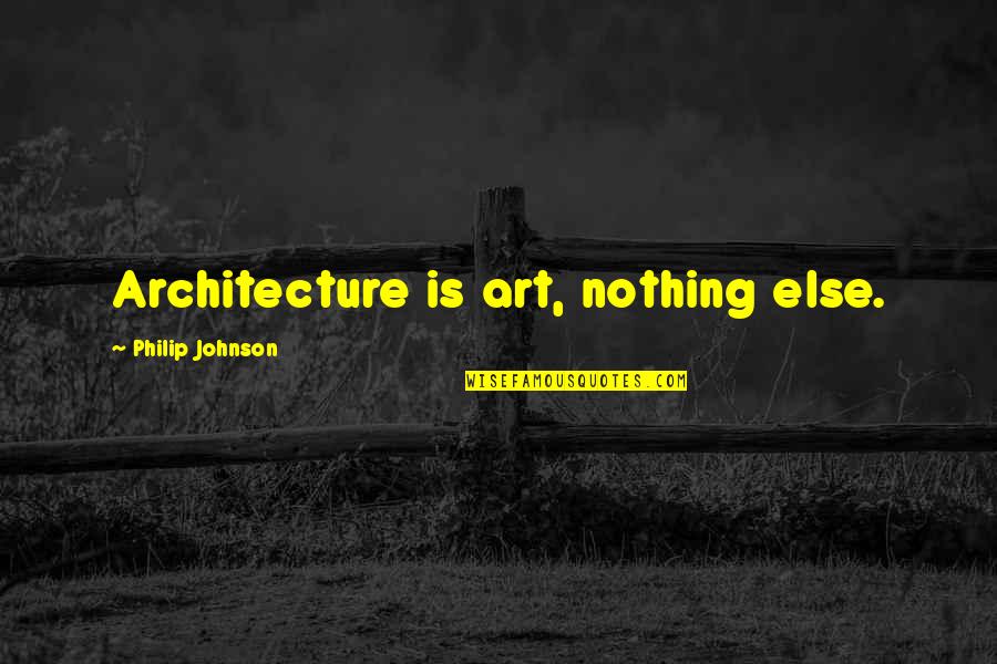 Art In Architecture Quotes By Philip Johnson: Architecture is art, nothing else.