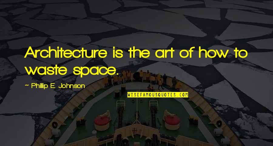 Art In Architecture Quotes By Phillip E. Johnson: Architecture is the art of how to waste