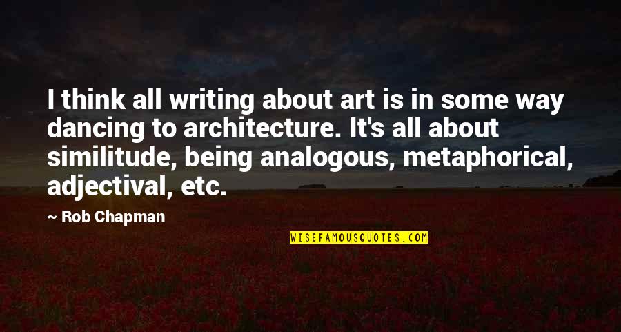 Art In Architecture Quotes By Rob Chapman: I think all writing about art is in