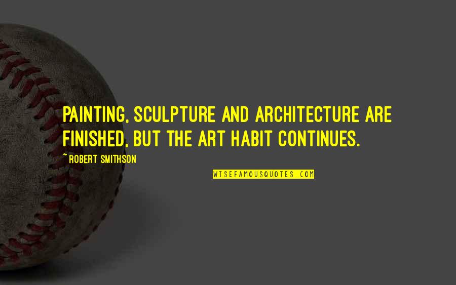 Art In Architecture Quotes By Robert Smithson: Painting, sculpture and architecture are finished, but the