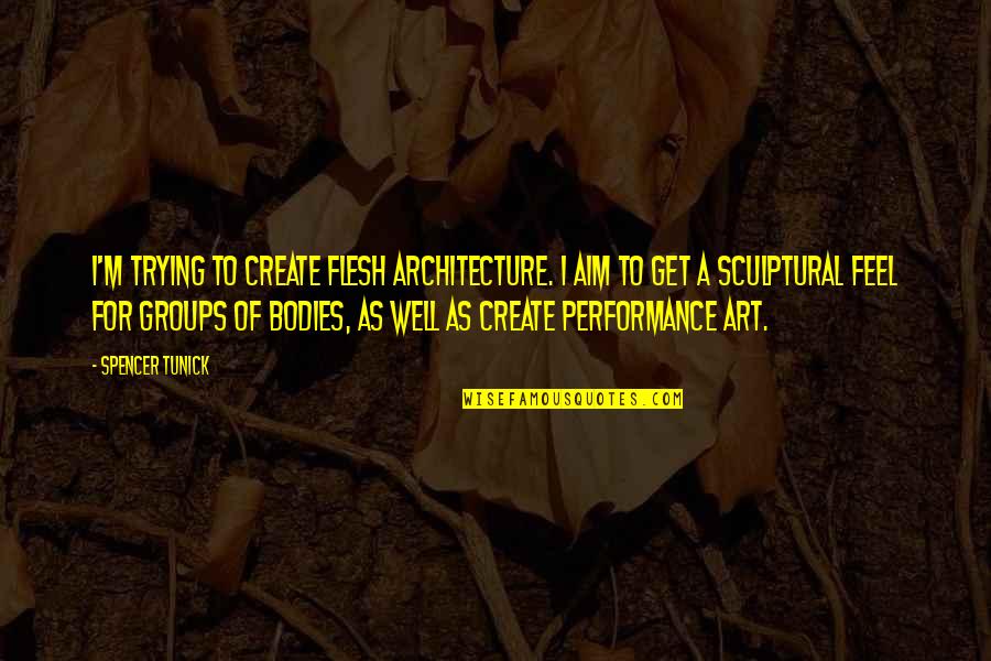 Art In Architecture Quotes By Spencer Tunick: I'm trying to create flesh architecture. I aim