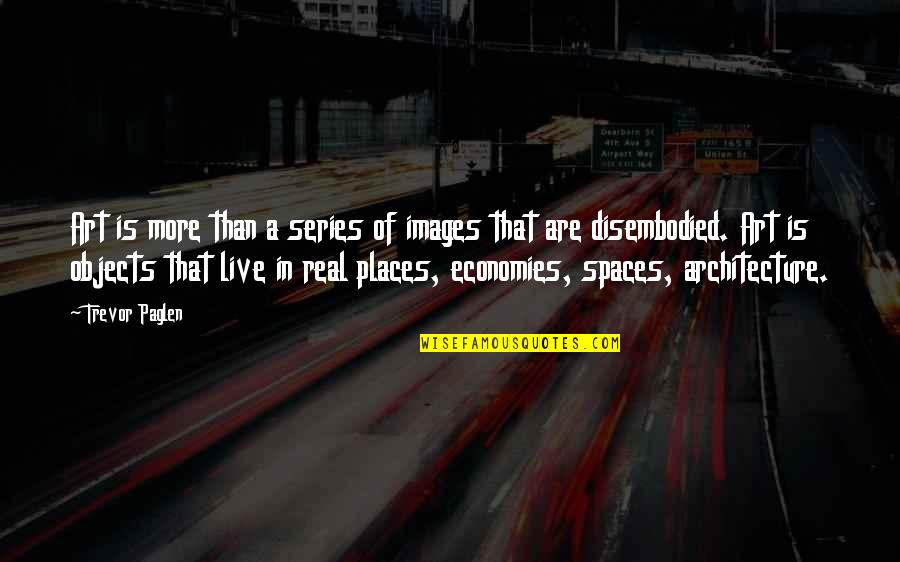 Art In Architecture Quotes By Trevor Paglen: Art is more than a series of images