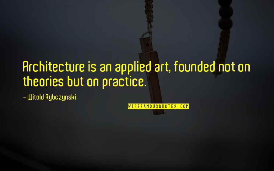 Art In Architecture Quotes By Witold Rybczynski: Architecture is an applied art, founded not on