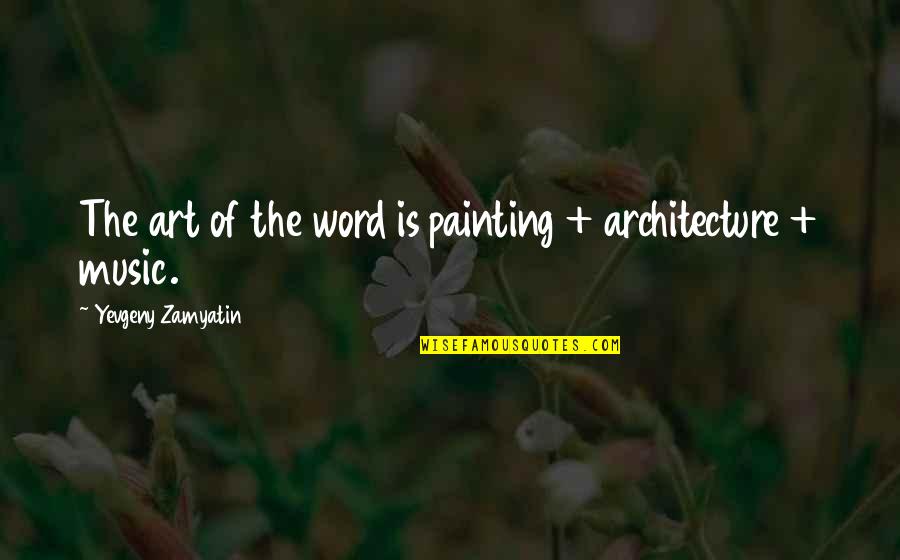 Art In Architecture Quotes By Yevgeny Zamyatin: The art of the word is painting +