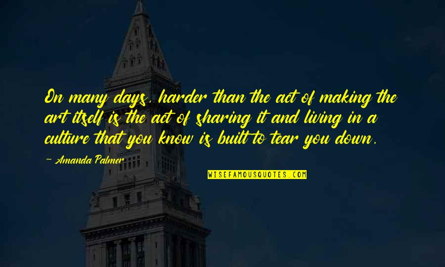 Art In Culture Quotes By Amanda Palmer: On many days, harder than the act of