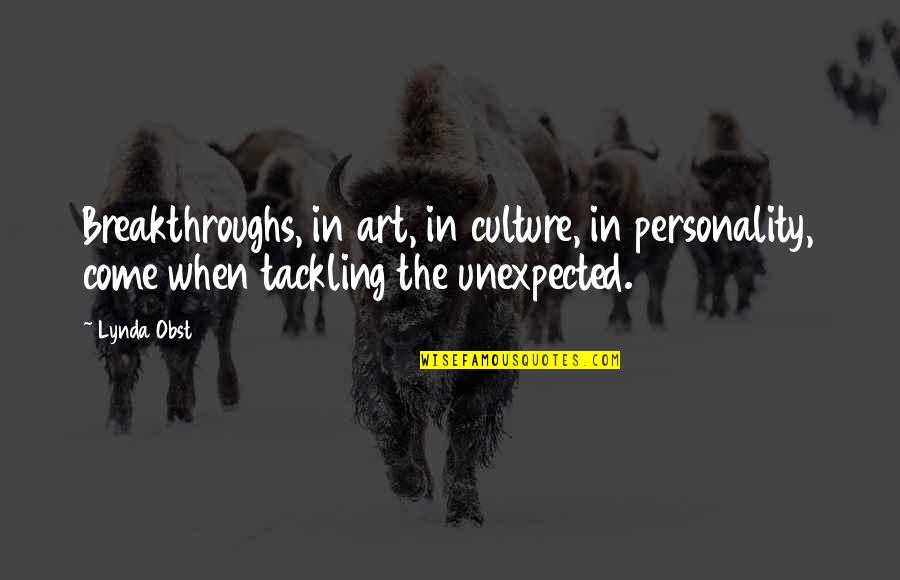 Art In Culture Quotes By Lynda Obst: Breakthroughs, in art, in culture, in personality, come