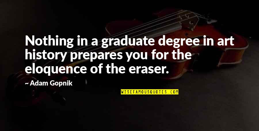 Art In Education Quotes By Adam Gopnik: Nothing in a graduate degree in art history
