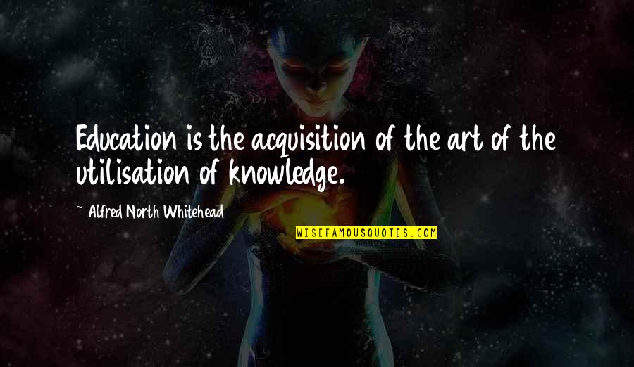 Art In Education Quotes By Alfred North Whitehead: Education is the acquisition of the art of