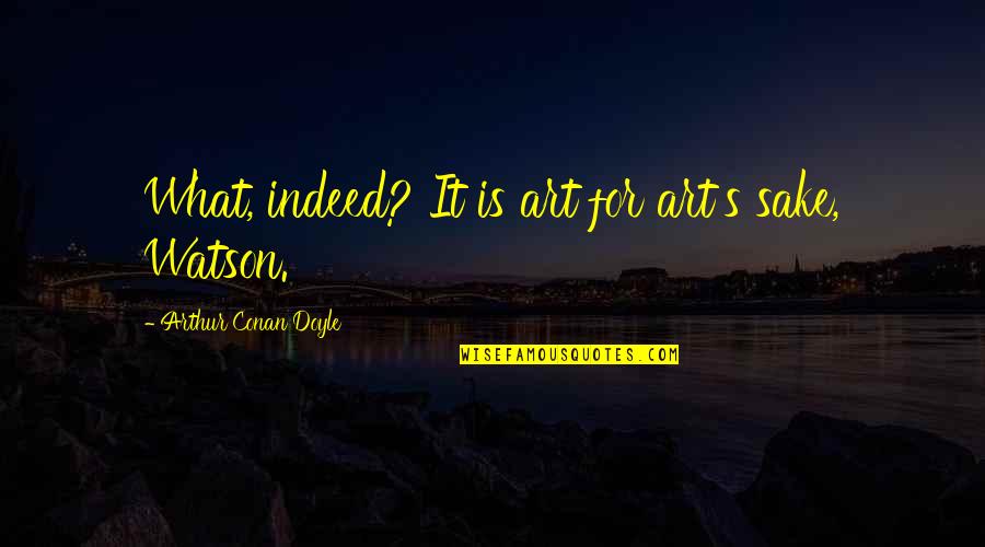 Art In Education Quotes By Arthur Conan Doyle: What, indeed? It is art for art's sake,