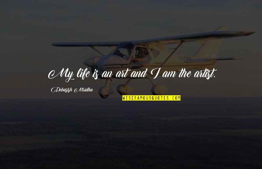 Art In Education Quotes By Debasish Mridha: My life is an art and I am