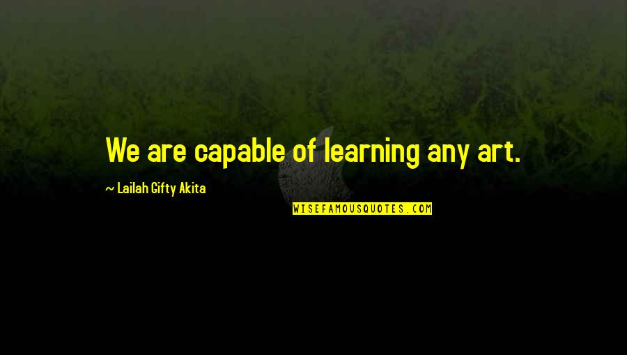 Art In Education Quotes By Lailah Gifty Akita: We are capable of learning any art.