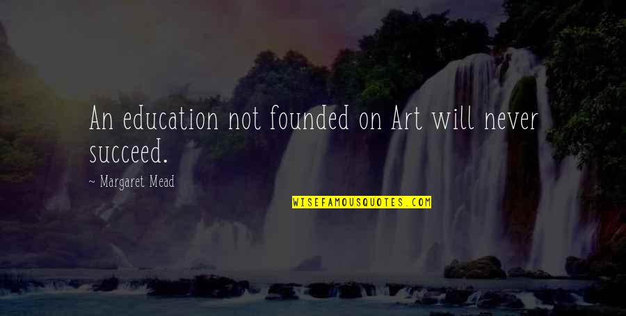 Art In Education Quotes By Margaret Mead: An education not founded on Art will never