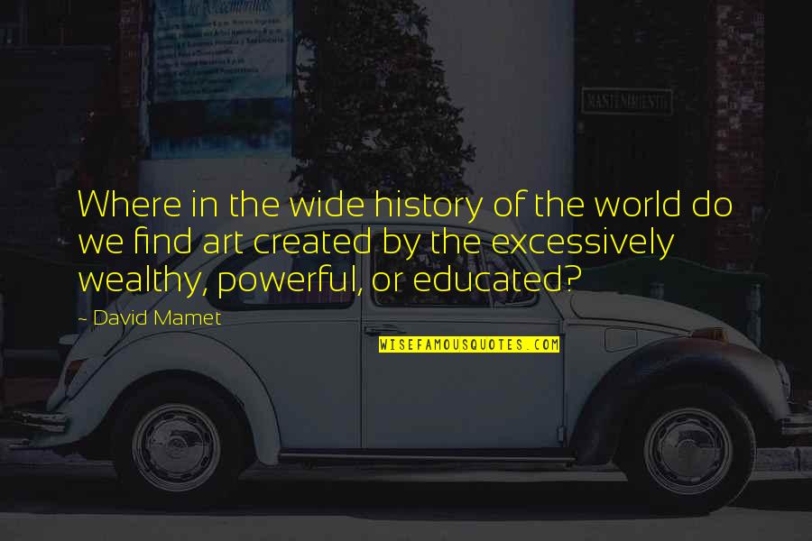 Art In History Quotes By David Mamet: Where in the wide history of the world