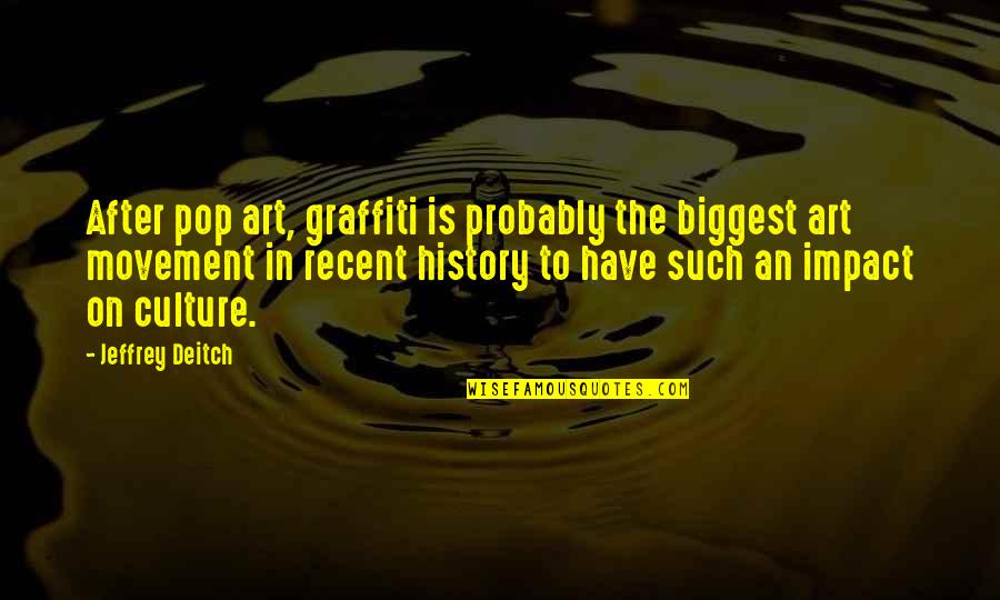 Art In History Quotes By Jeffrey Deitch: After pop art, graffiti is probably the biggest