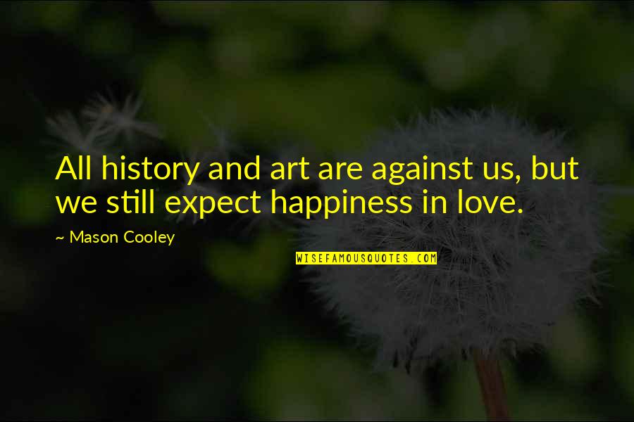 Art In History Quotes By Mason Cooley: All history and art are against us, but