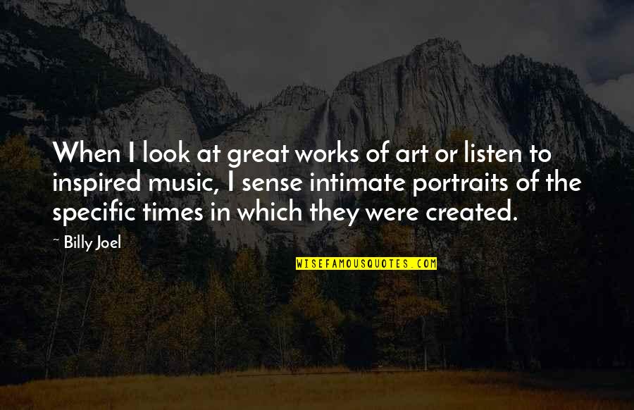 Art In Music Quotes By Billy Joel: When I look at great works of art