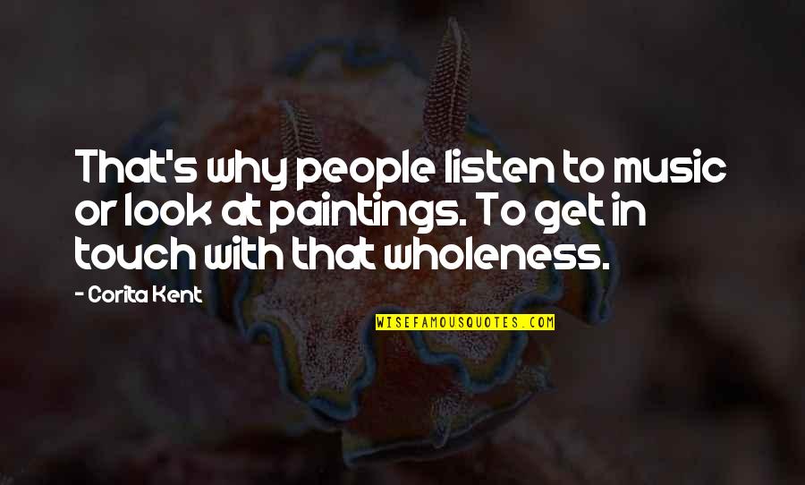 Art In Music Quotes By Corita Kent: That's why people listen to music or look