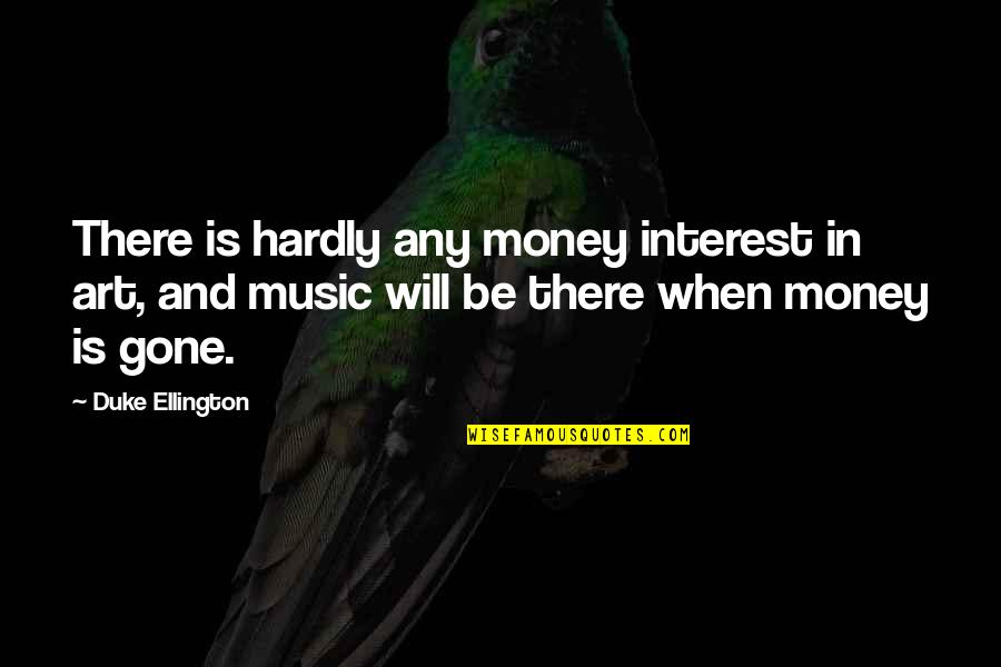 Art In Music Quotes By Duke Ellington: There is hardly any money interest in art,