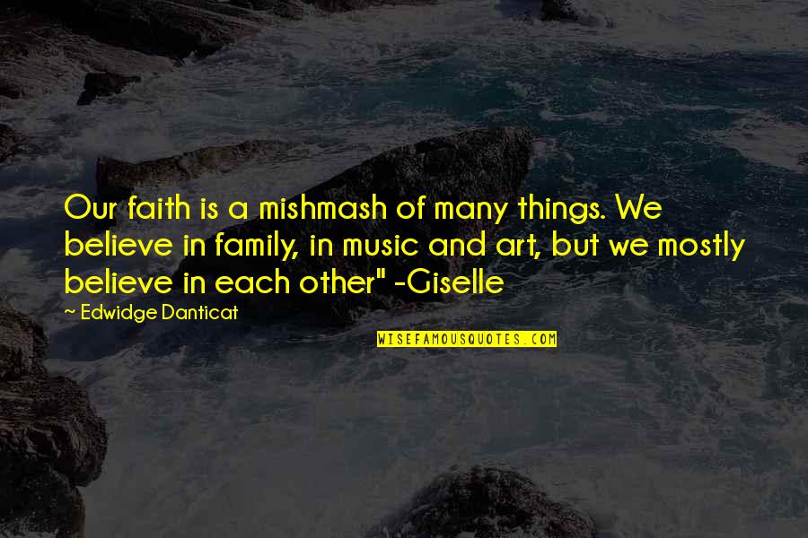 Art In Music Quotes By Edwidge Danticat: Our faith is a mishmash of many things.