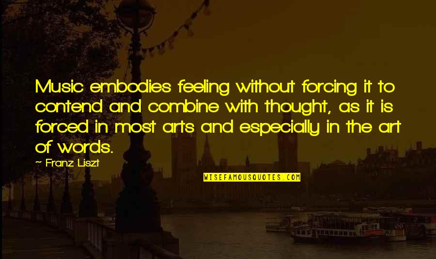Art In Music Quotes By Franz Liszt: Music embodies feeling without forcing it to contend