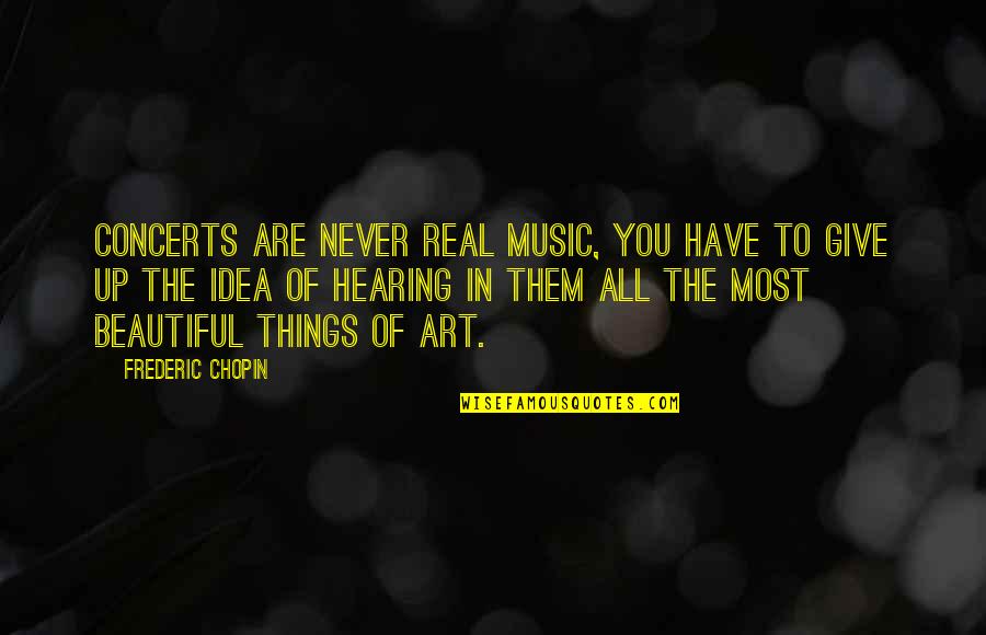 Art In Music Quotes By Frederic Chopin: Concerts are never real music, you have to