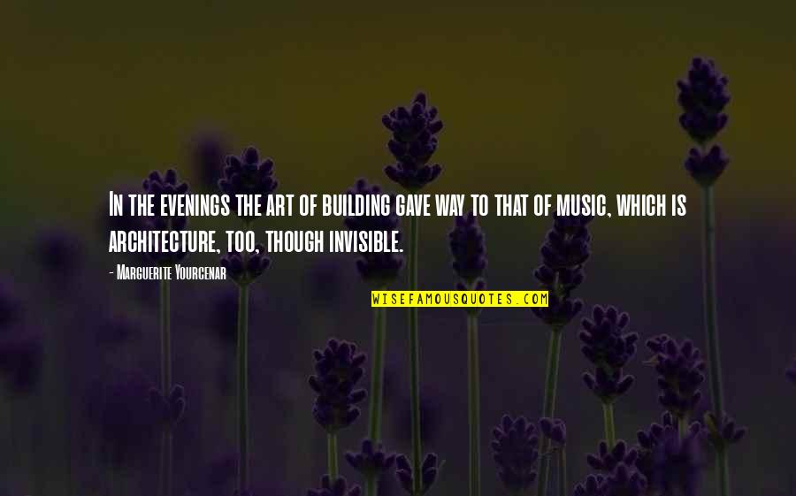 Art In Music Quotes By Marguerite Yourcenar: In the evenings the art of building gave