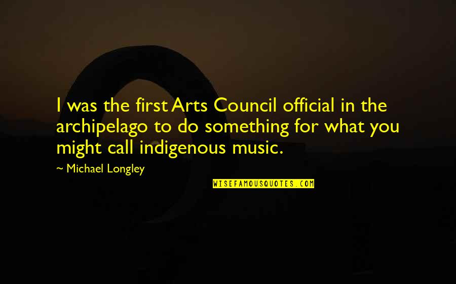 Art In Music Quotes By Michael Longley: I was the first Arts Council official in
