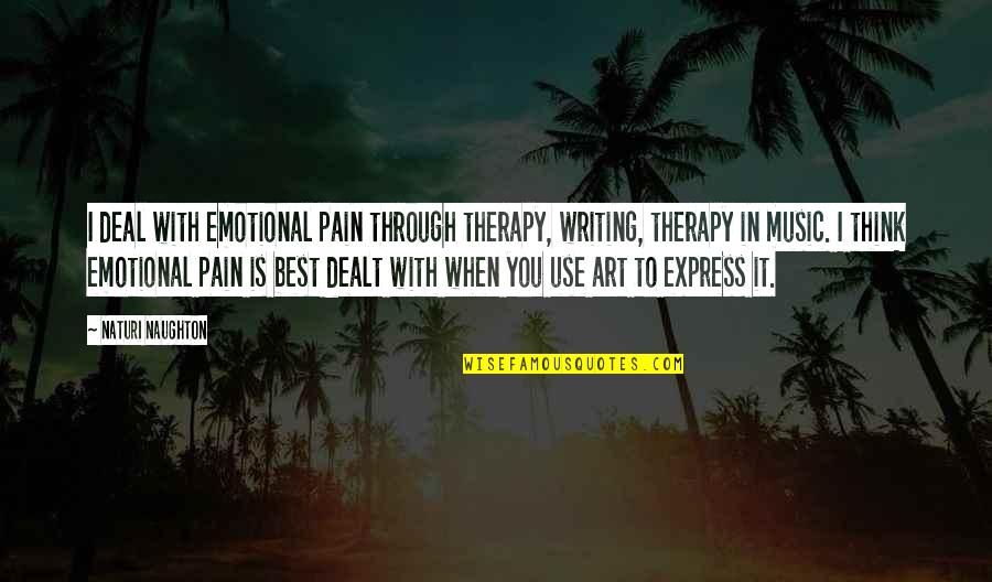 Art In Music Quotes By Naturi Naughton: I deal with emotional pain through therapy, writing,