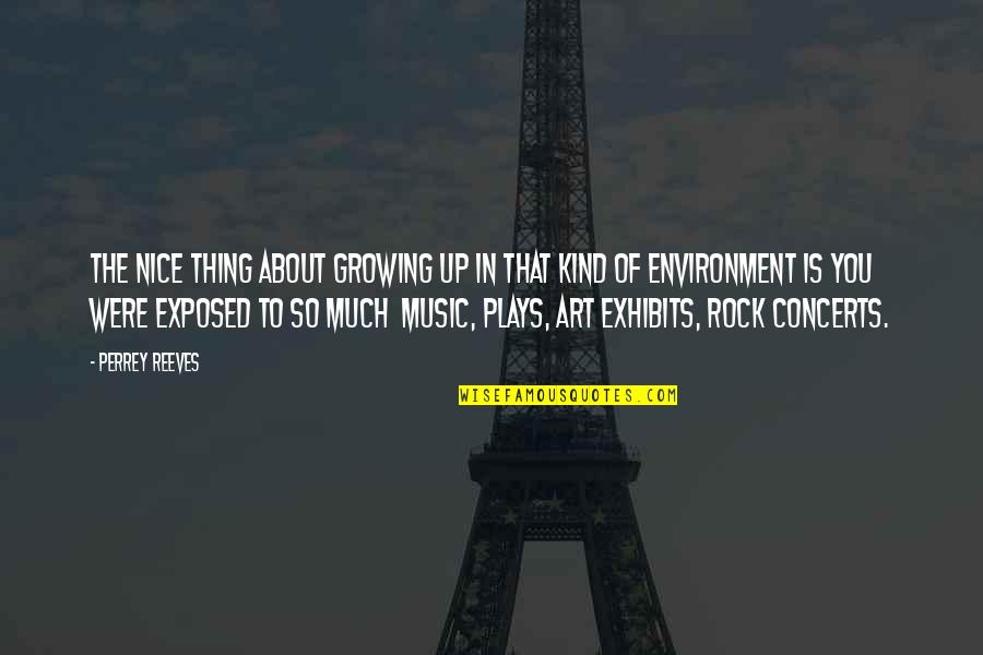 Art In Music Quotes By Perrey Reeves: The nice thing about growing up in that