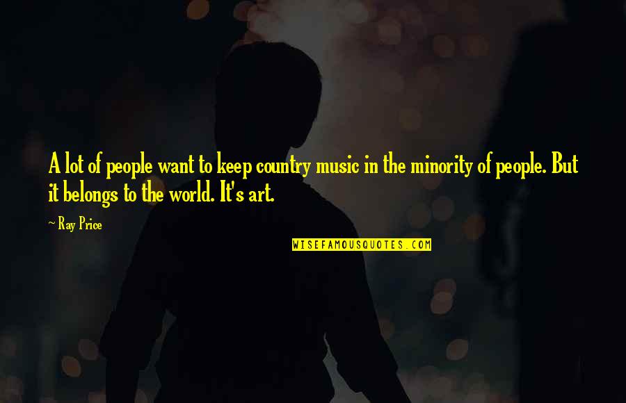 Art In Music Quotes By Ray Price: A lot of people want to keep country