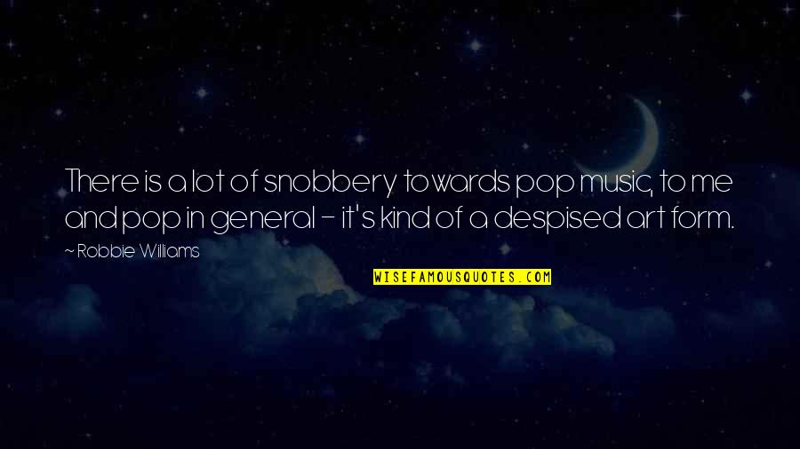 Art In Music Quotes By Robbie Williams: There is a lot of snobbery towards pop