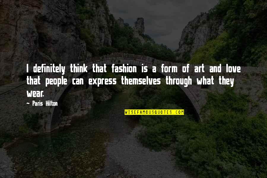 Art In Paris Quotes By Paris Hilton: I definitely think that fashion is a form Art In Paris Quotes By Paris Hilton: I definitely think that fashion is a form