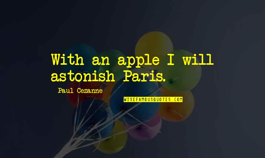 Art In Paris Quotes By Paul Cezanne: With an apple I will astonish Paris.