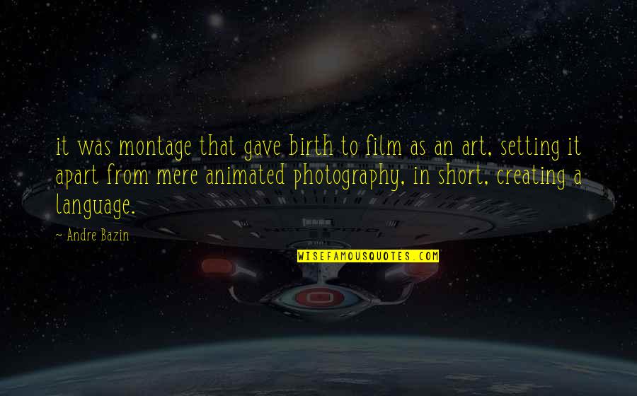 Art In Photography Quotes By Andre Bazin: it was montage that gave birth to film Art In Photography Quotes By Andre Bazin: it was montage that gave birth to film