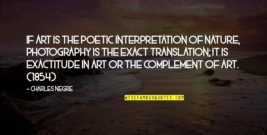 Art In Photography Quotes By Charles Negre: If art is the poetic interpretation of nature,