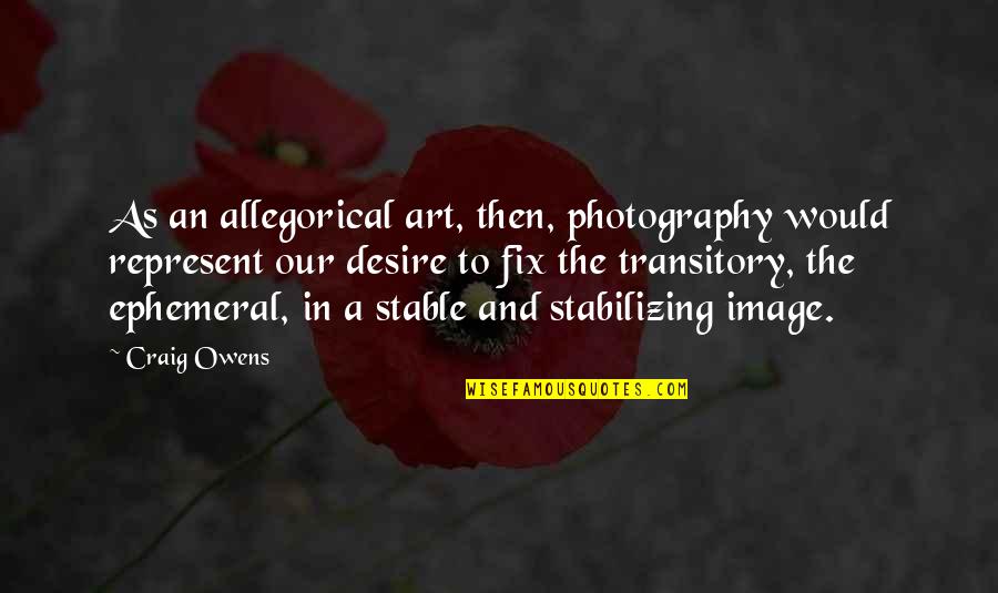 Art In Photography Quotes By Craig Owens: As an allegorical art, then, photography would represent Art In Photography Quotes By Craig Owens: As an allegorical art, then, photography would represent