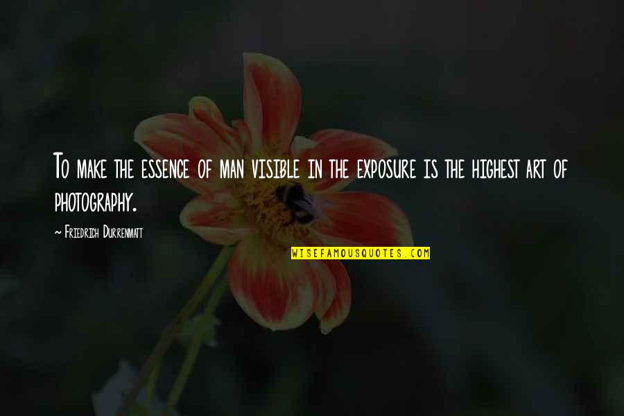 Art In Photography Quotes By Friedrich Durrenmatt: To make the essence of man visible in Art In Photography Quotes By Friedrich Durrenmatt: To make the essence of man visible in