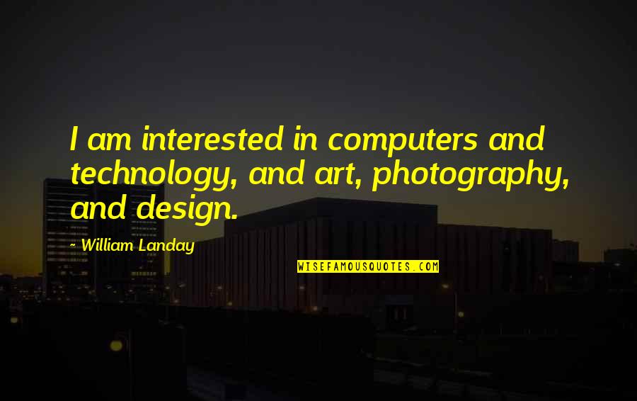 Art In Photography Quotes By William Landay: I am interested in computers and technology, and